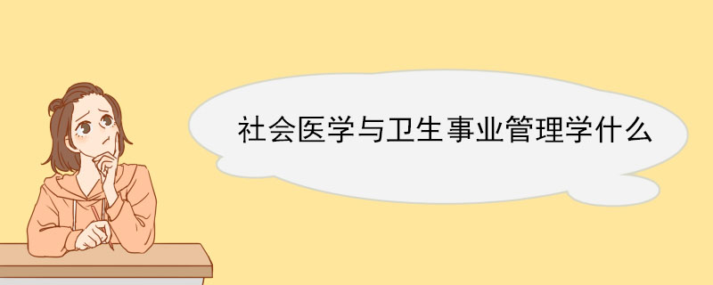 社会医学与卫生事业管理学什么