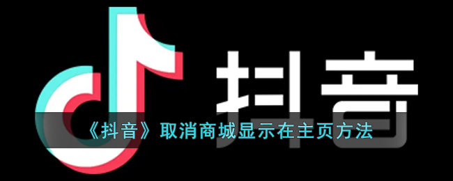 《抖音》取消商城显示在主页方法