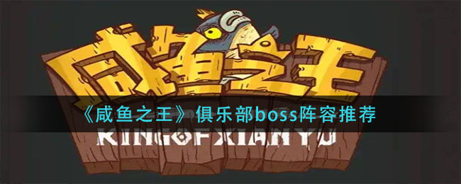 《咸鱼之王》俱乐部boss阵容推荐