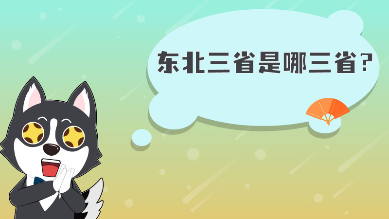 东北三省是哪三省?,东北三省是哪三省省会分别是什么