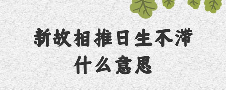 新故相推日生不滞什么意思