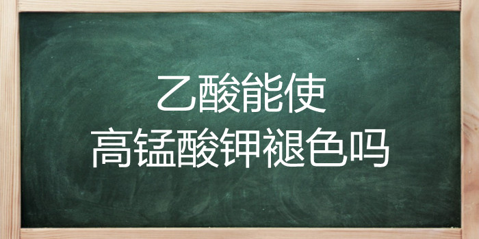 乙酸能使高锰酸钾褪色吗