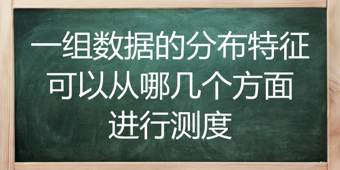 一组数据的分布特征可以从哪几个方面进行测度