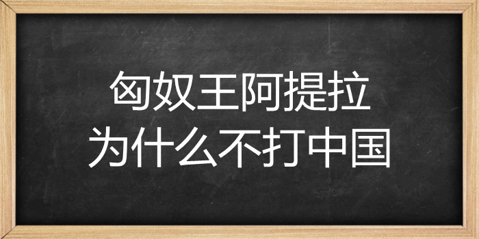 匈奴王阿提拉为什么不打中国