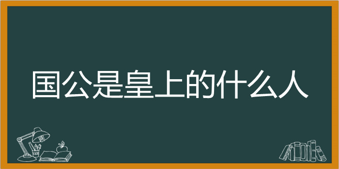 国公是皇上的什么人