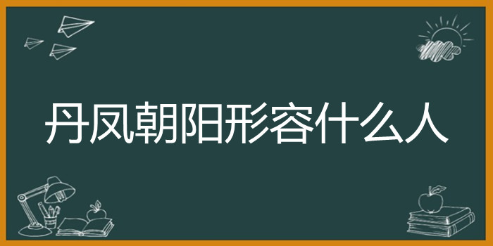 丹凤朝阳形容什么人