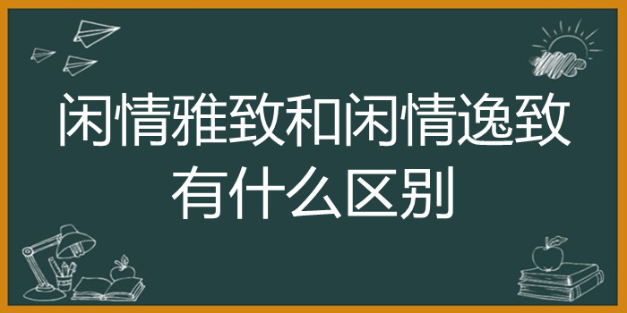 闲情雅致和闲情逸致有什么区别