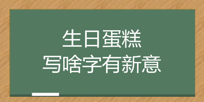 生日蛋糕写啥字有新意