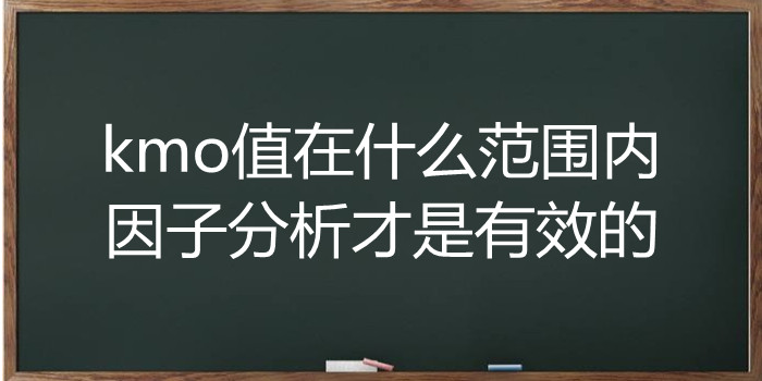 kmo值在什么范围内,因子分析才是有效的