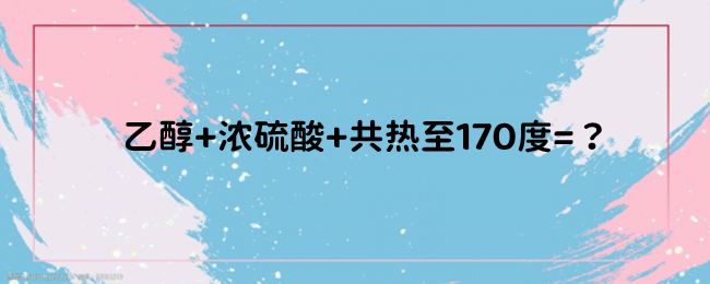 乙醇浓硫酸170度是什么反应