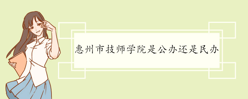 惠州市技师学院是公办还是民办