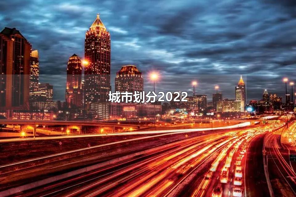 城市划分2022 中国有多少个城市2022