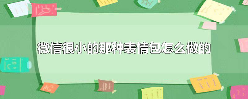 微信很小的那种表情包怎么做的