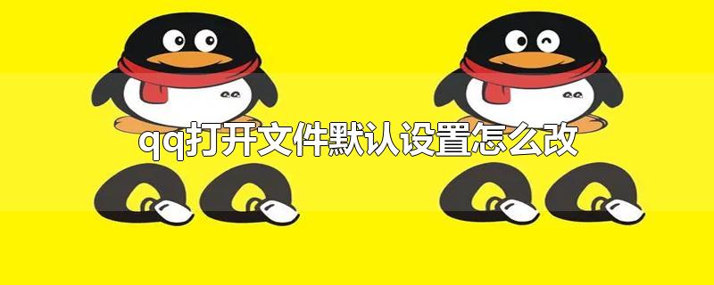 qq打开文件默认设置怎么改