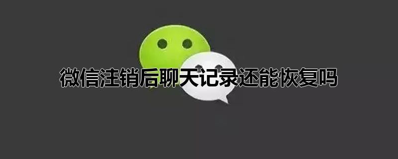 微信注销后聊天记录还能恢复吗