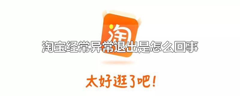 淘宝经常异常退出是怎么回事