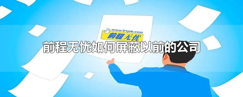 前程无忧如何屏蔽以前的公司