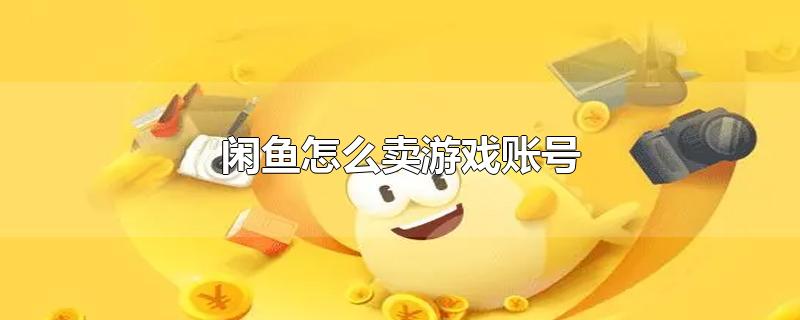 闲鱼怎么卖游戏账号