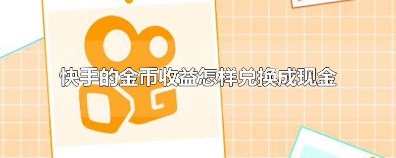 快手的金币收益怎样兑换成现金