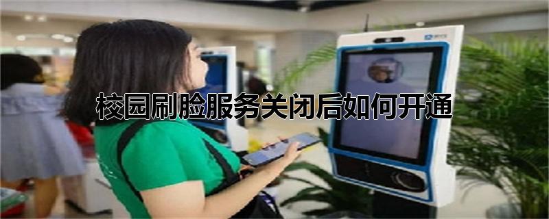 校园刷脸服务关闭后如何开通