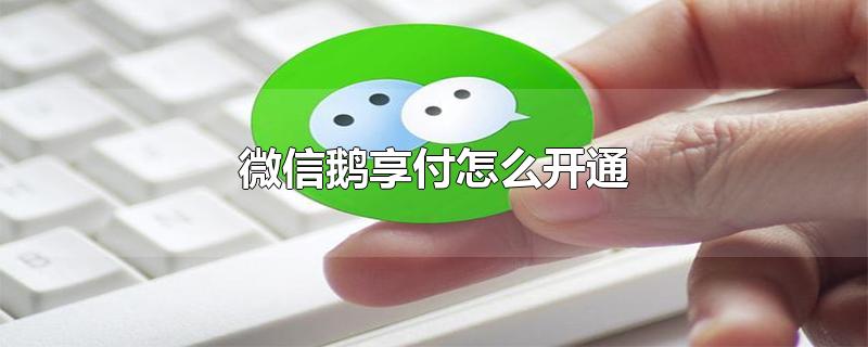 微信鹅享付怎么开通