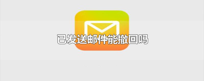 已发送邮件能撤回吗