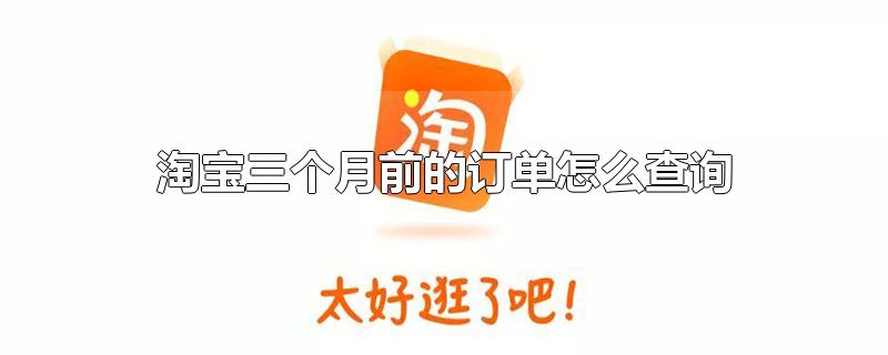 淘宝三个月前的订单怎么查询