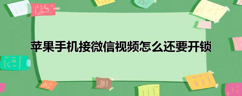 苹果手机接微信视频怎么还要开锁