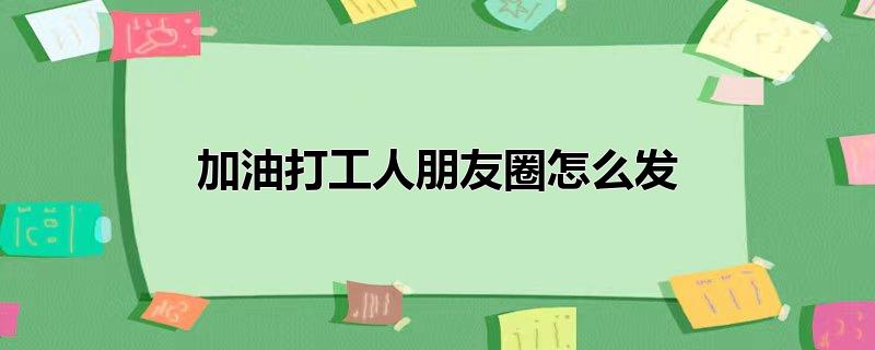 加油打工人朋友圈怎么发