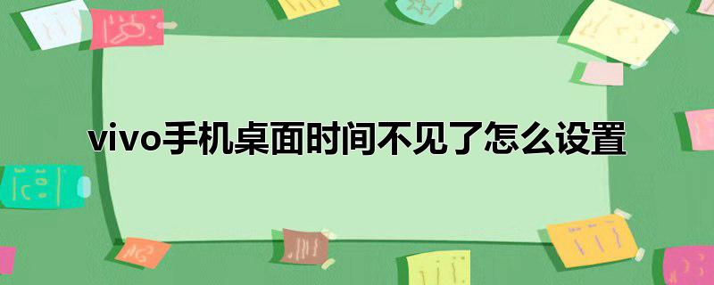 vivo手机桌面时间不见了怎么设置