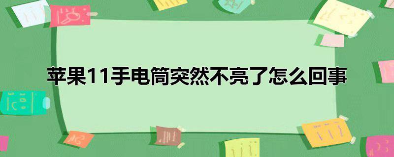 苹果11手电筒突然不亮了怎么回事