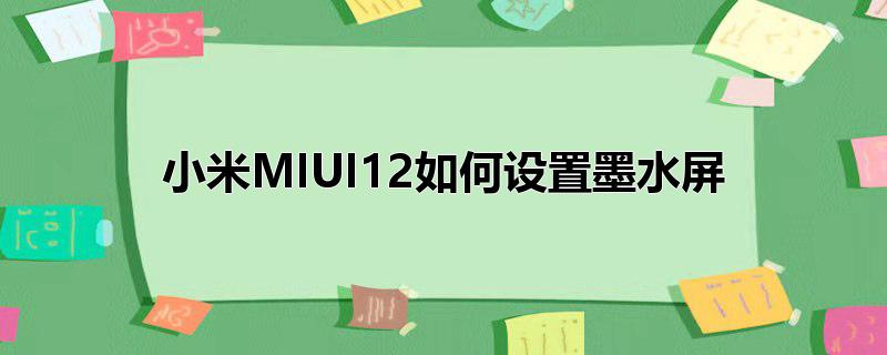 小米MIUI12如何设置墨水屏