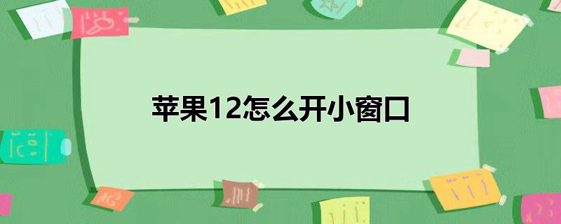 苹果12怎么开小窗口