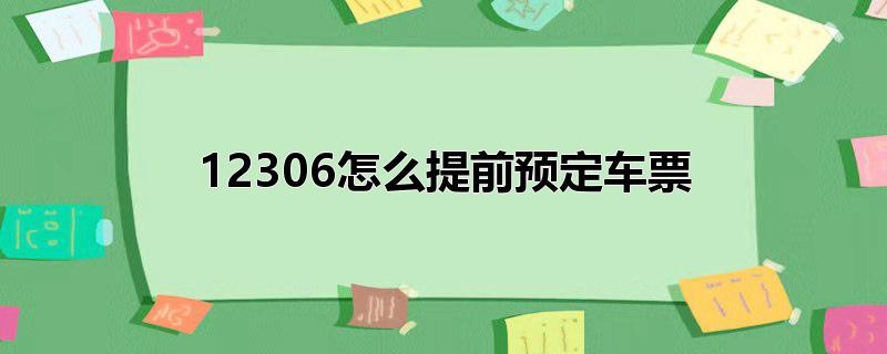 12306怎么提前预定车票