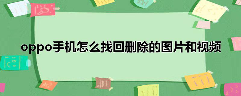 oppo手机怎么找回删除的图片和视频