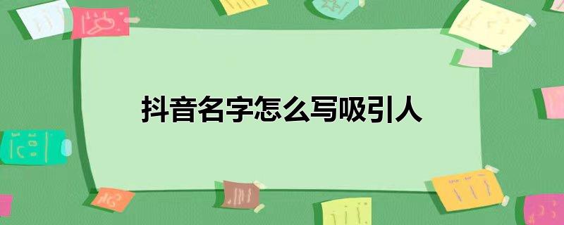 抖音名字怎么写吸引人