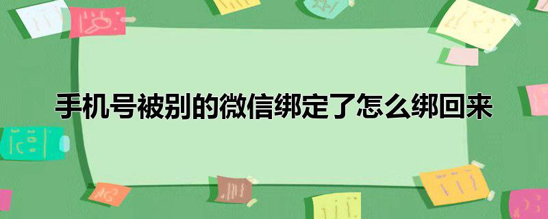 手机号被别的微信绑定了怎么绑回来