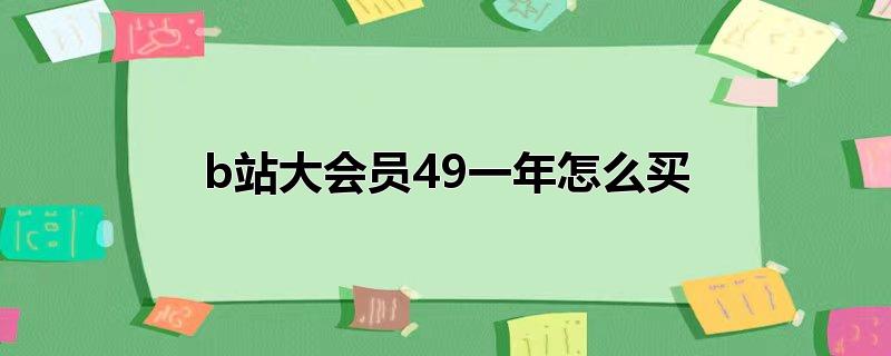 b站大会员49一年怎么买