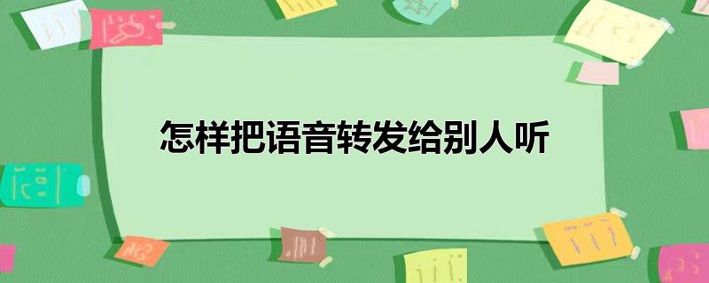 怎样把语音转发给别人听