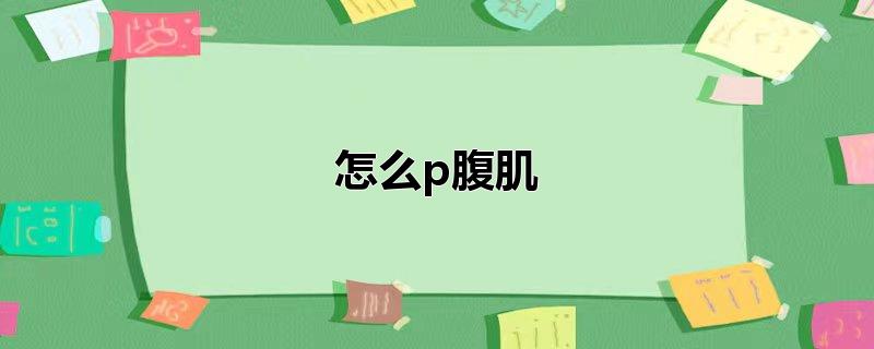 怎么p腹肌