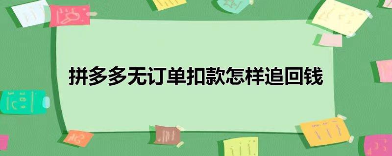 拼多多无订单扣款怎样追回钱