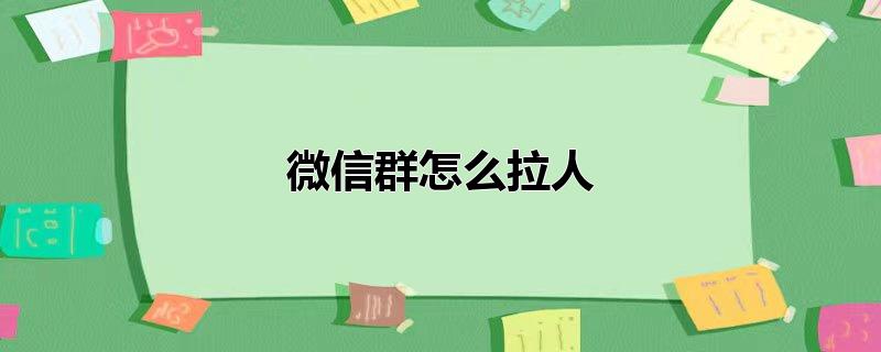 微信群怎么拉人