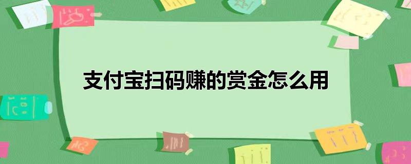 支付宝扫码赚的赏金怎么用