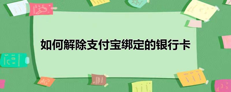 如何解除支付宝绑定的银行卡