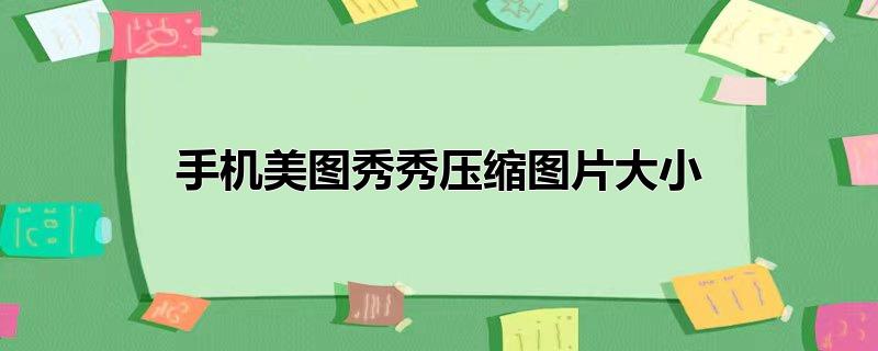 手机美图秀秀压缩图片大小