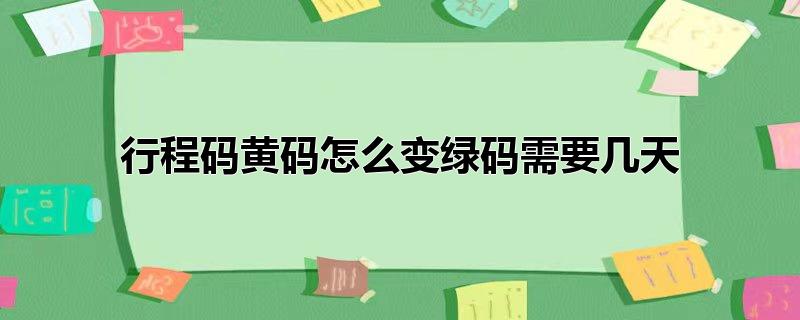 行程码黄码怎么变绿码需要几天