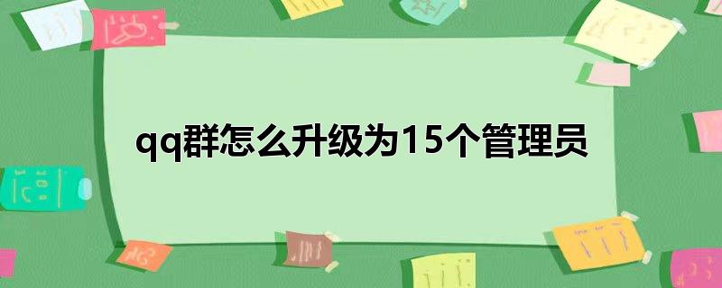 qq群怎么升级为15个管理员