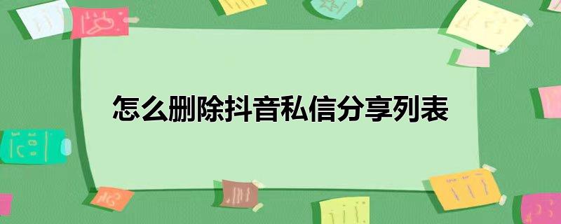 怎么删除抖音私信分享列表