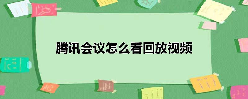 腾讯会议怎么看回放视频