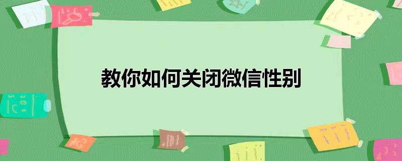 教你如何关闭微信性别